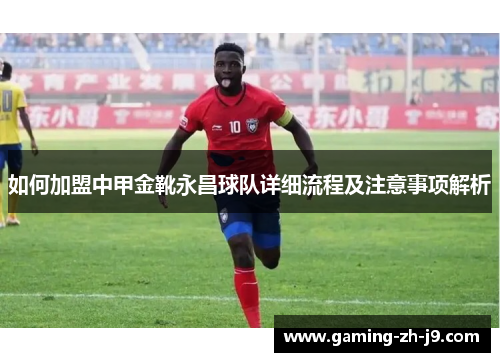 如何加盟中甲金靴永昌球队详细流程及注意事项解析