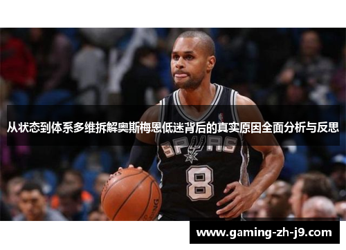 从状态到体系多维拆解奥斯梅恩低迷背后的真实原因全面分析与反思 从状态到体系多维拆解奥斯梅恩低迷背后的真实原因全面分析与反思