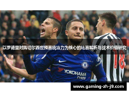 以罗德里对阵切尔西世预赛统治力为核心的比赛解析与战术价值研究