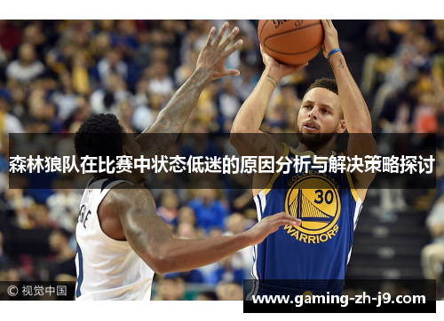 森林狼队在比赛中状态低迷的原因分析与解决策略探讨