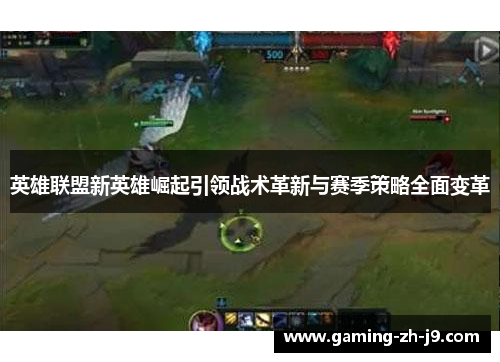 英雄联盟新英雄崛起引领战术革新与赛季策略全面变革 英雄联盟新英雄崛起引领战术革新与赛季策略全面变革